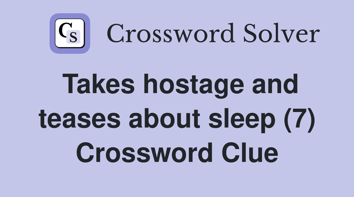 Takes hostage and teases about sleep (7) Crossword Clue