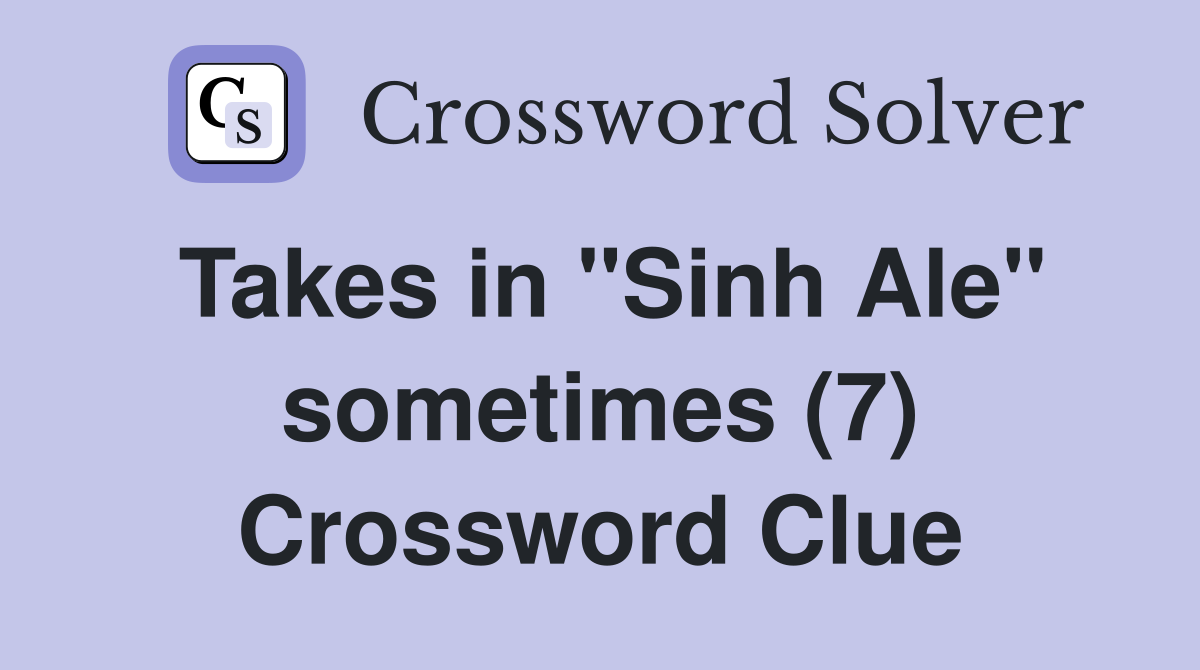 Takes in "Sinh Ale" sometimes (7) Crossword Clue