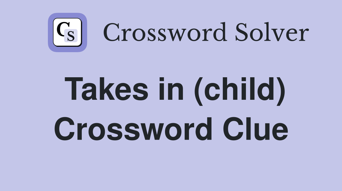 Takes in (child) Crossword Clue