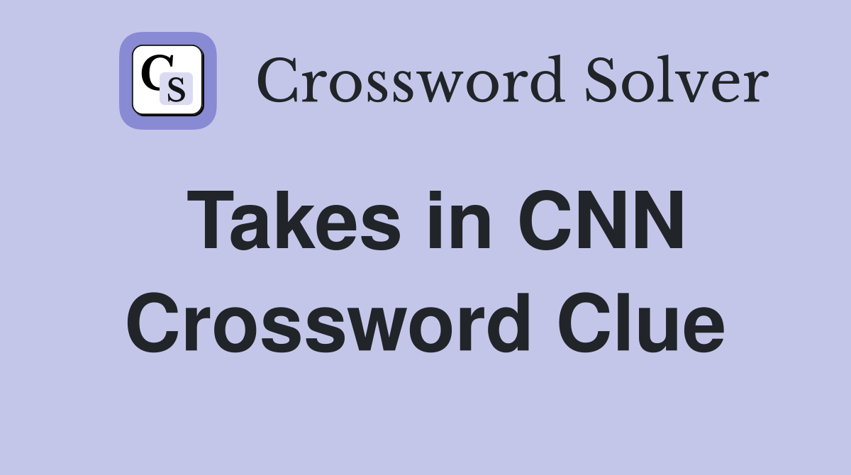 Takes in CNN Crossword Clue