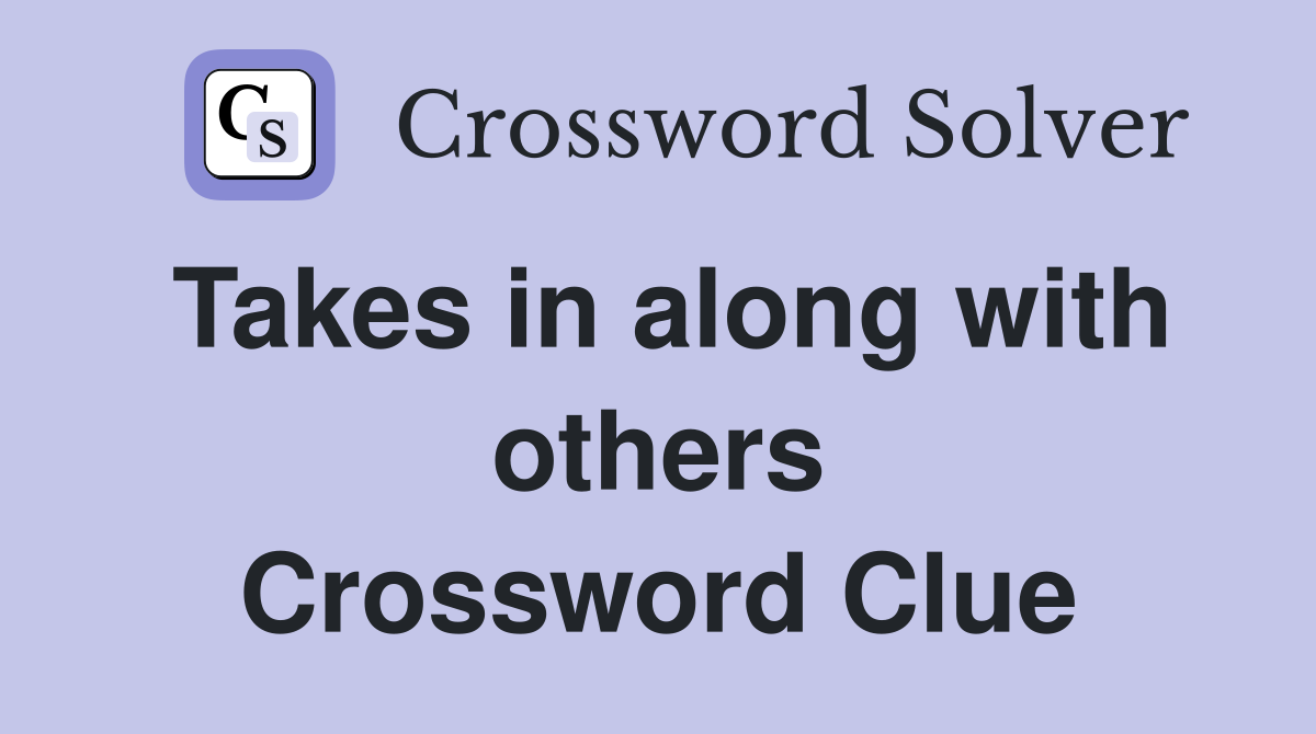 Takes in along with others Crossword Clue