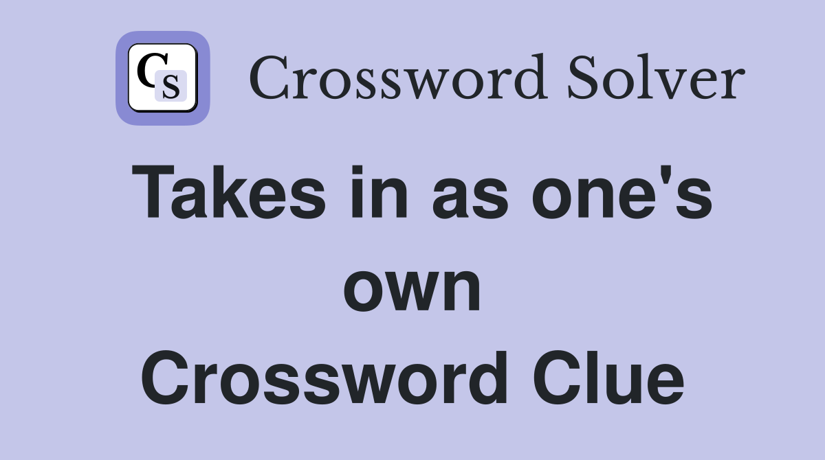Takes in as one's own Crossword Clue