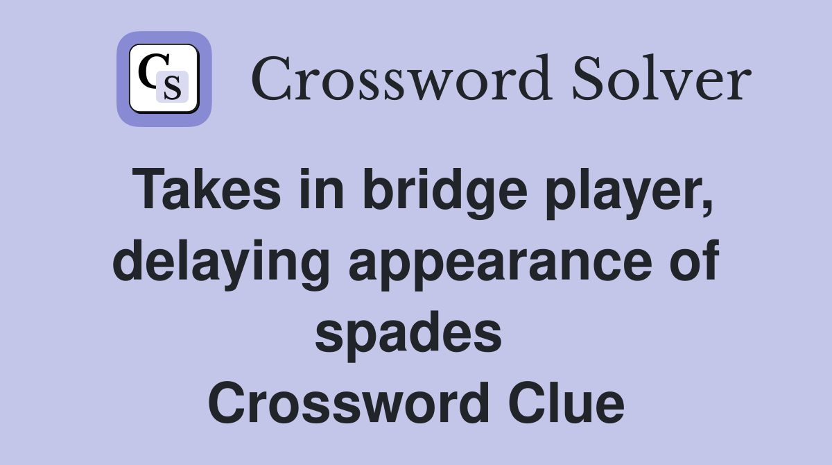 Takes in bridge player, delaying appearance of spades  Crossword Clue