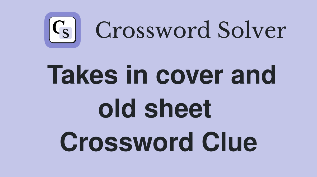 Takes in cover and old sheet  Crossword Clue