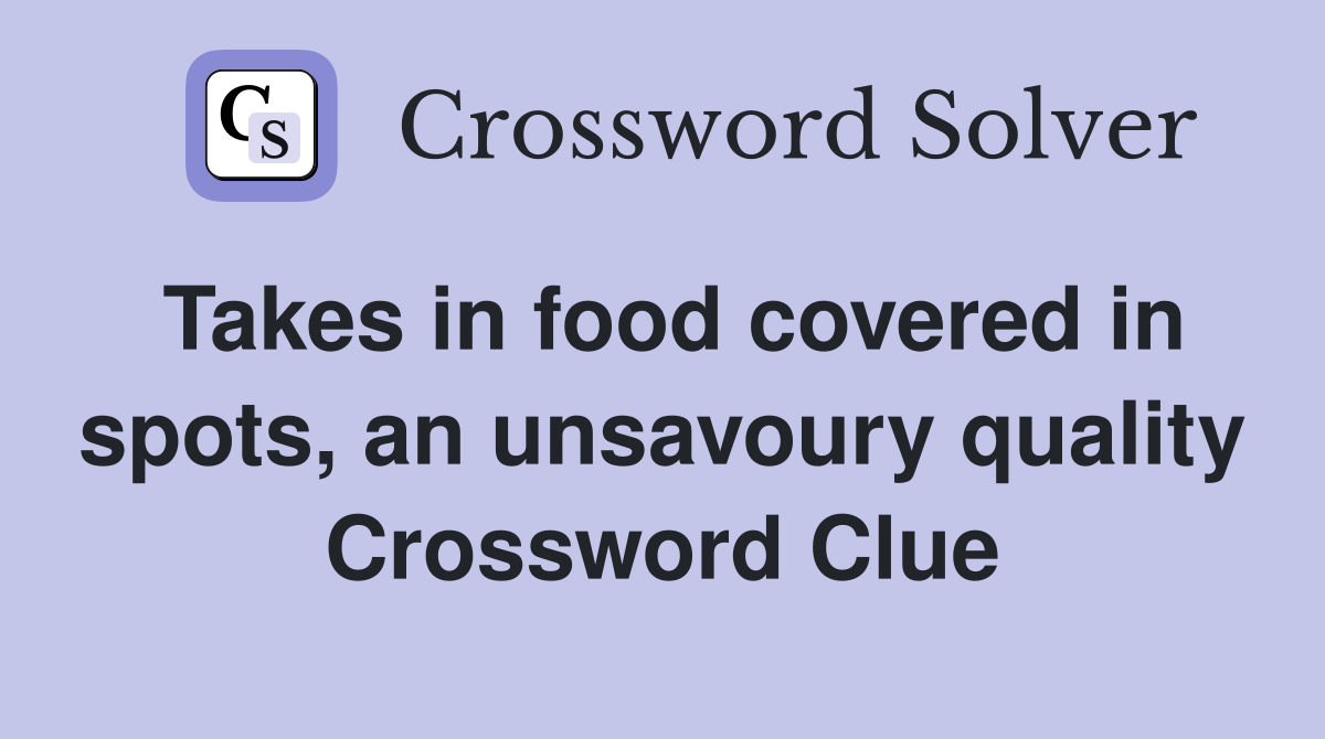 Takes in food covered in spots, an unsavoury quality Crossword Clue