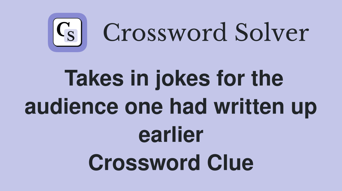 Takes in jokes for the audience one had written up earlier Crossword Clue