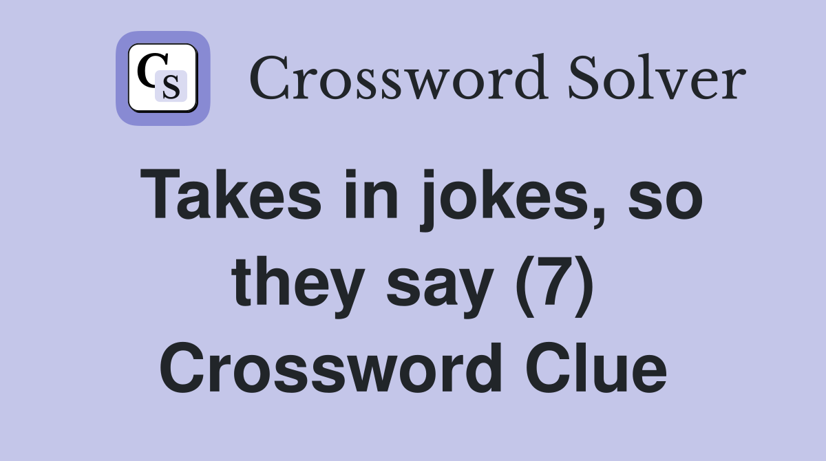 Takes in jokes, so they say (7) Crossword Clue