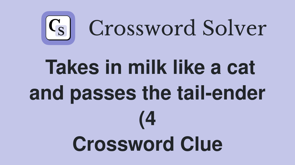 Takes in milk like a cat and passes the tail ender (4) Crossword Clue Takes in milk like a cat and passes the tail ender (4) Crossword Clue