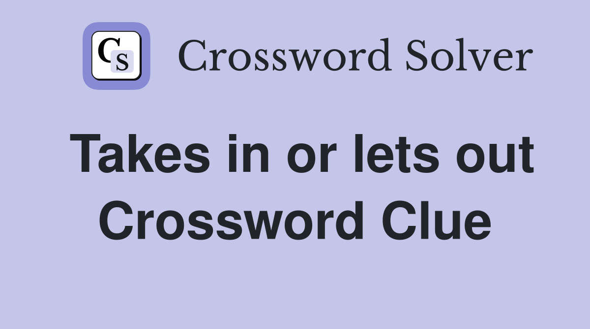 Takes in or lets out Crossword Clue