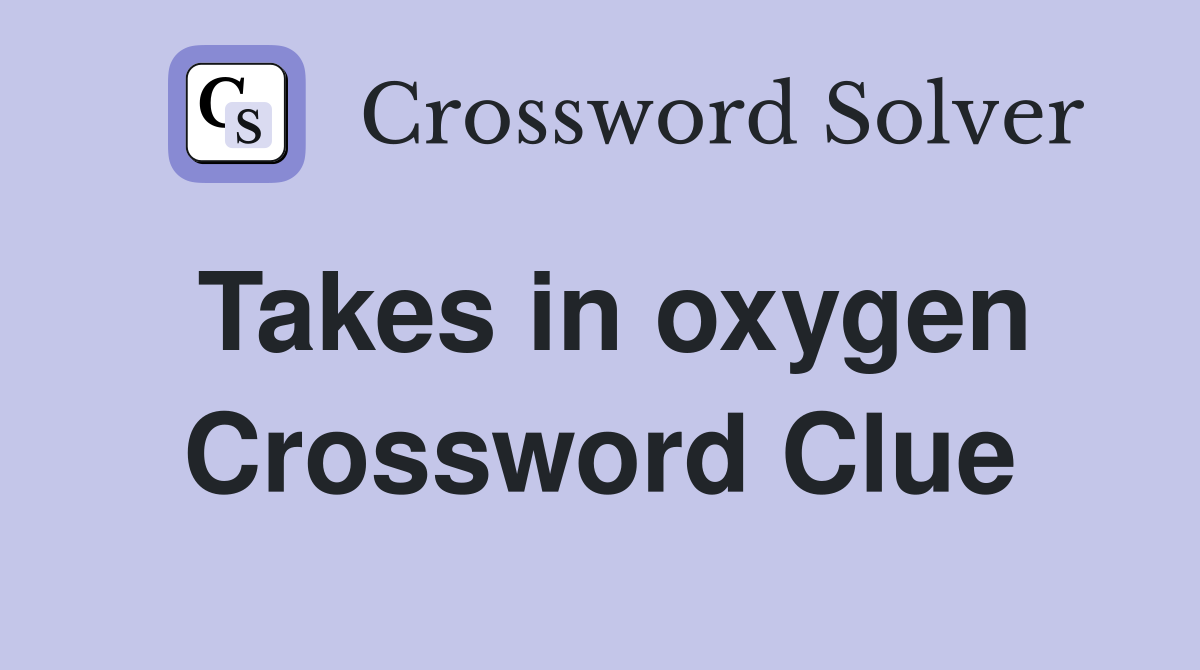 Takes in oxygen Crossword Clue