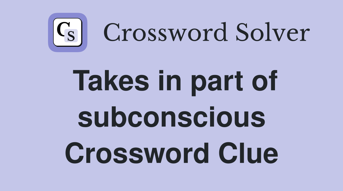 Takes in part of subconscious Crossword Clue