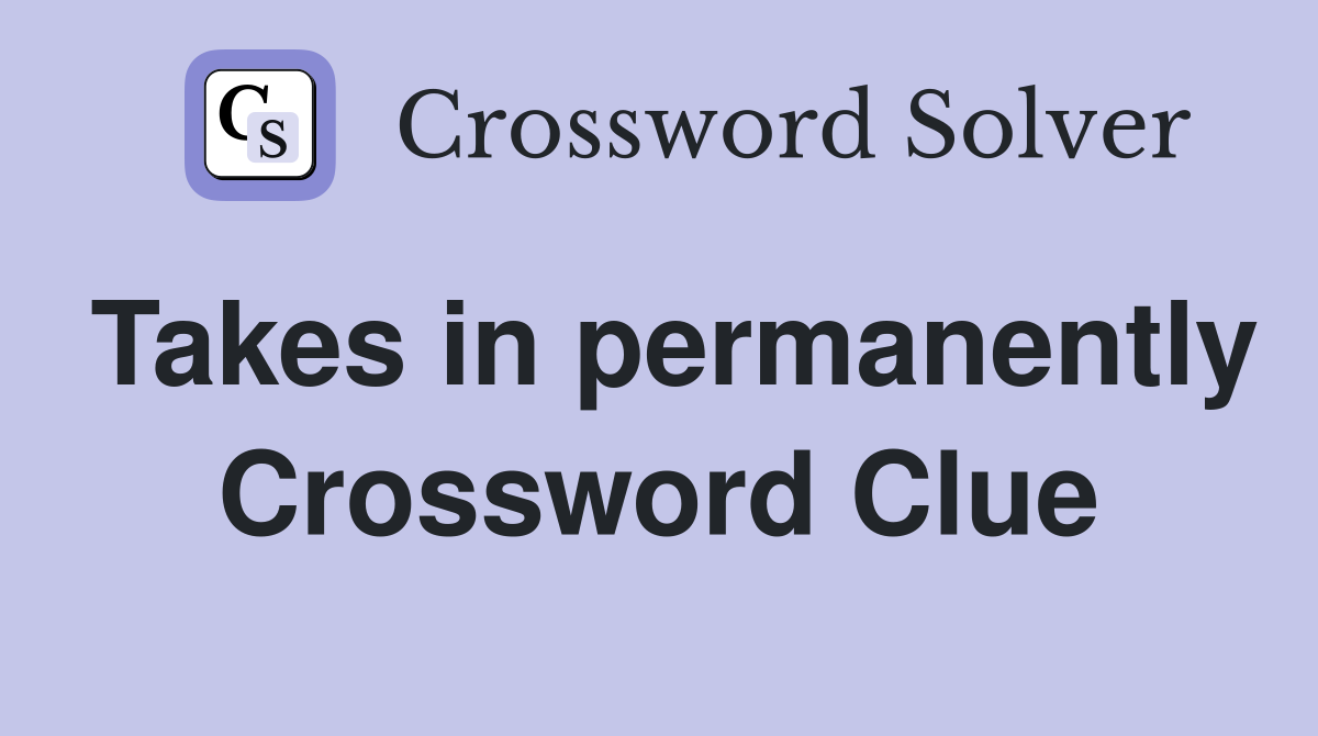 Takes in permanently Crossword Clue