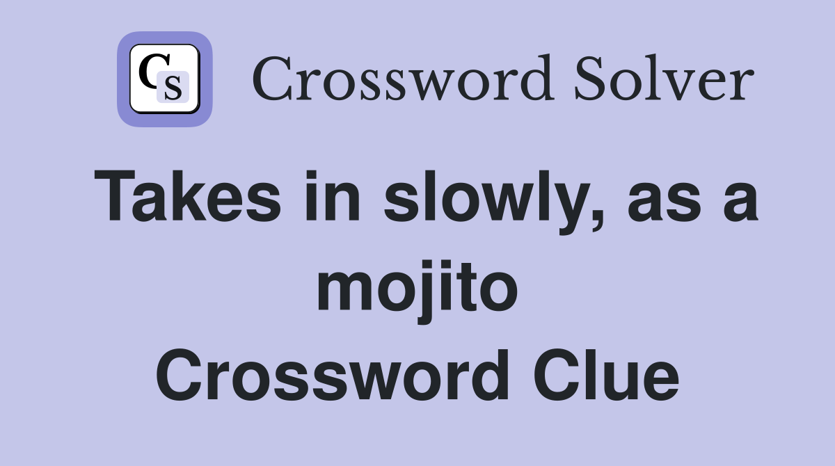 Takes in slowly, as a mojito Crossword Clue