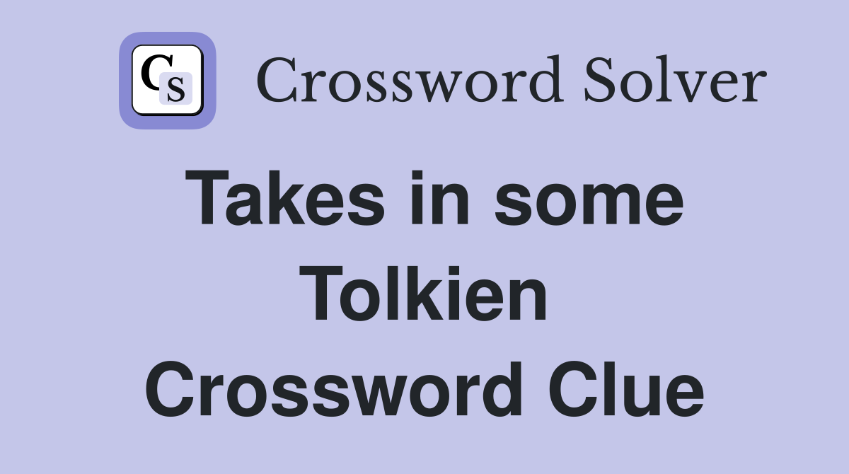 Takes in some Tolkien Crossword Clue