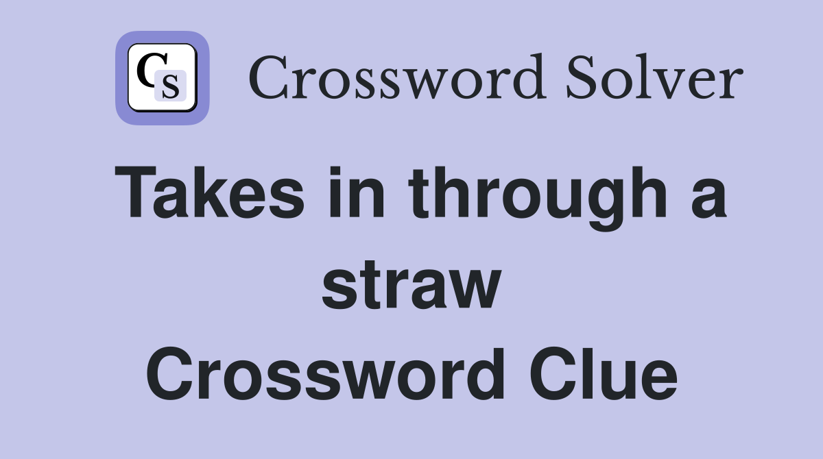 Takes in through a straw Crossword Clue