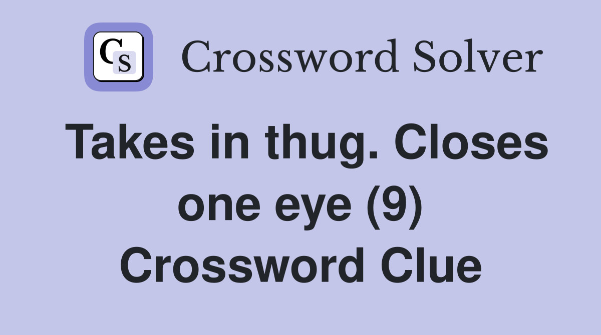 Takes in thug. Closes one eye (9) Crossword Clue