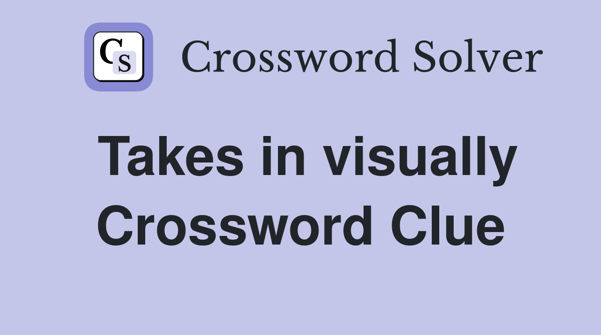Takes in visually Crossword Clue