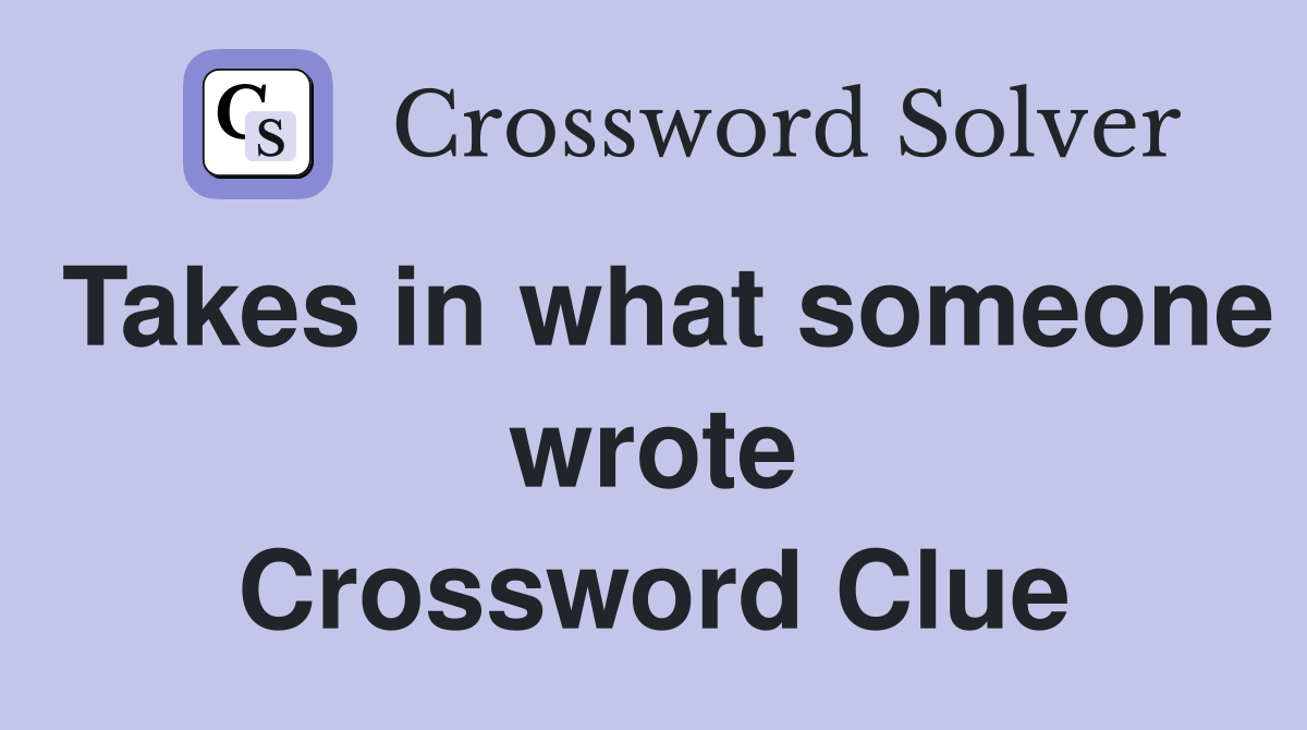 Takes in what someone wrote Crossword Clue