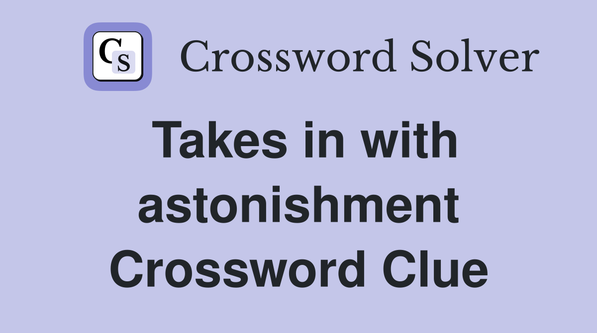 Takes in with astonishment Crossword Clue