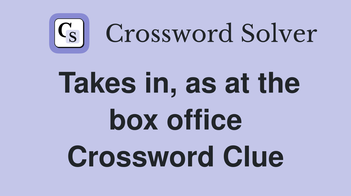 Takes in, as at the box office Crossword Clue