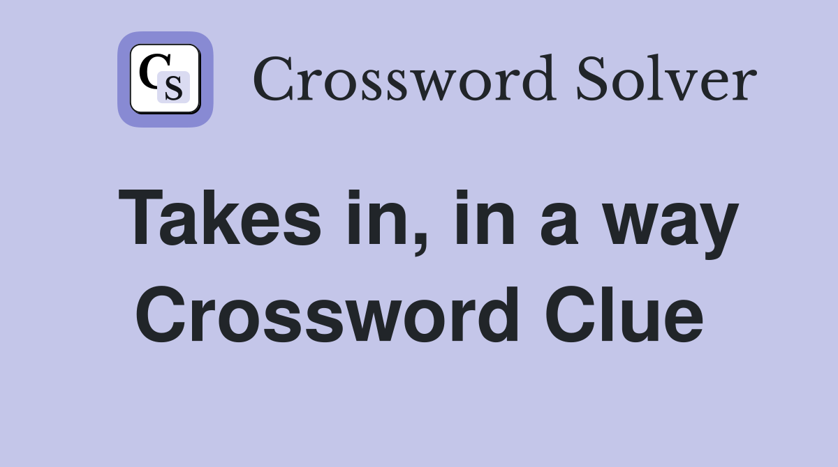 Takes in, in a way Crossword Clue