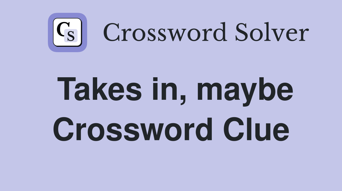 Takes in, maybe Crossword Clue