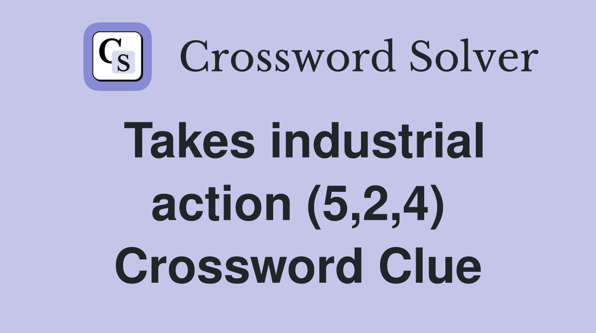 Takes industrial action (5,2,4) Crossword Clue