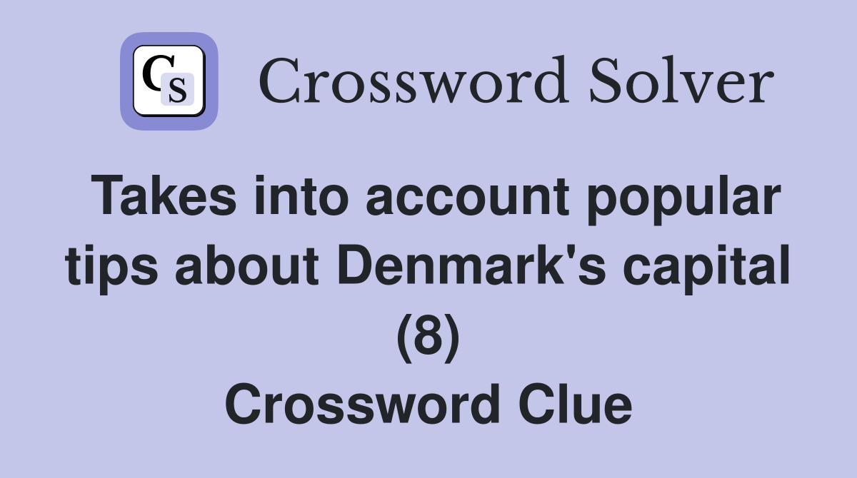 Takes into account popular tips about Denmark's capital (8) Crossword Clue