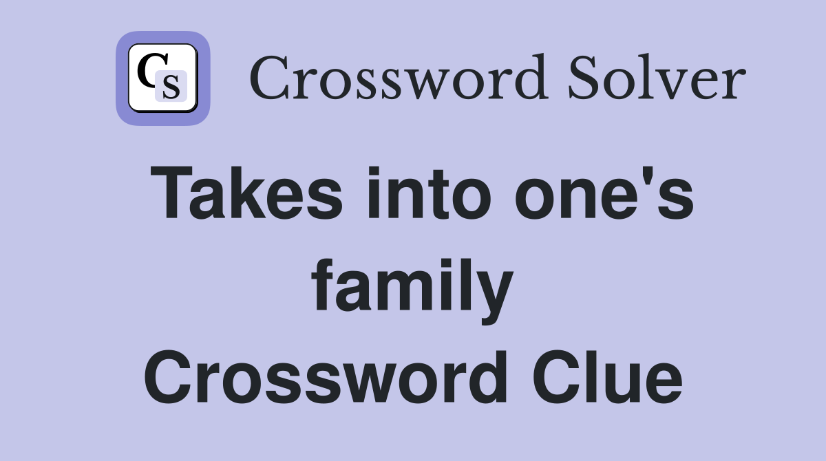 Takes into one's family Crossword Clue