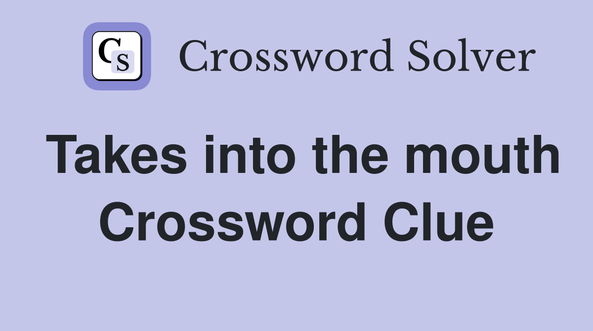 Takes into the mouth Crossword Clue