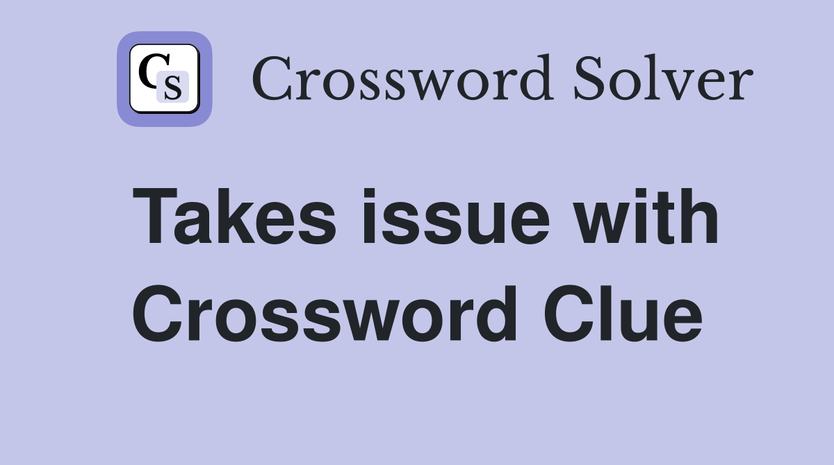 Takes issue with Crossword Clue