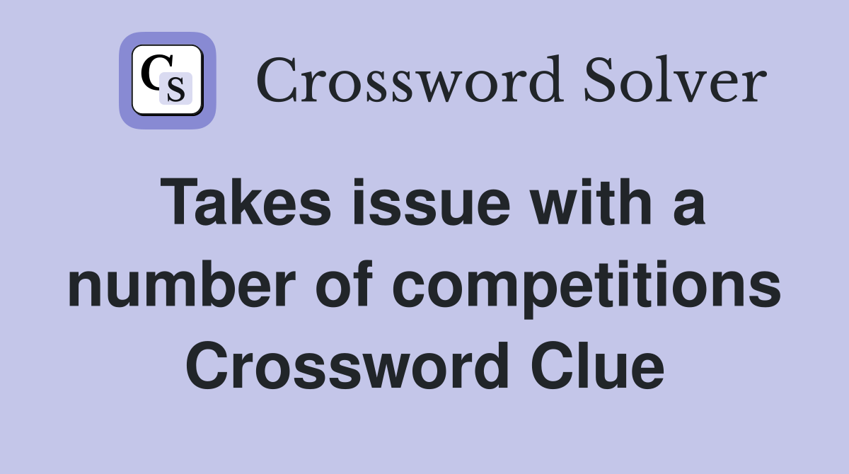 Takes issue with a number of competitions Crossword Clue