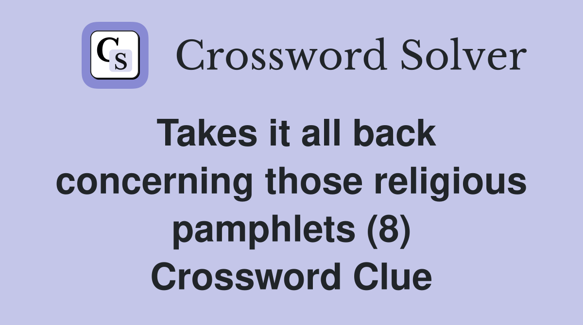 Takes it all back concerning those religious pamphlets (8) Crossword Clue