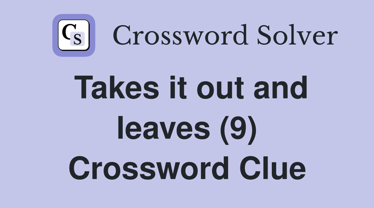 Takes it out and leaves (9) Crossword Clue