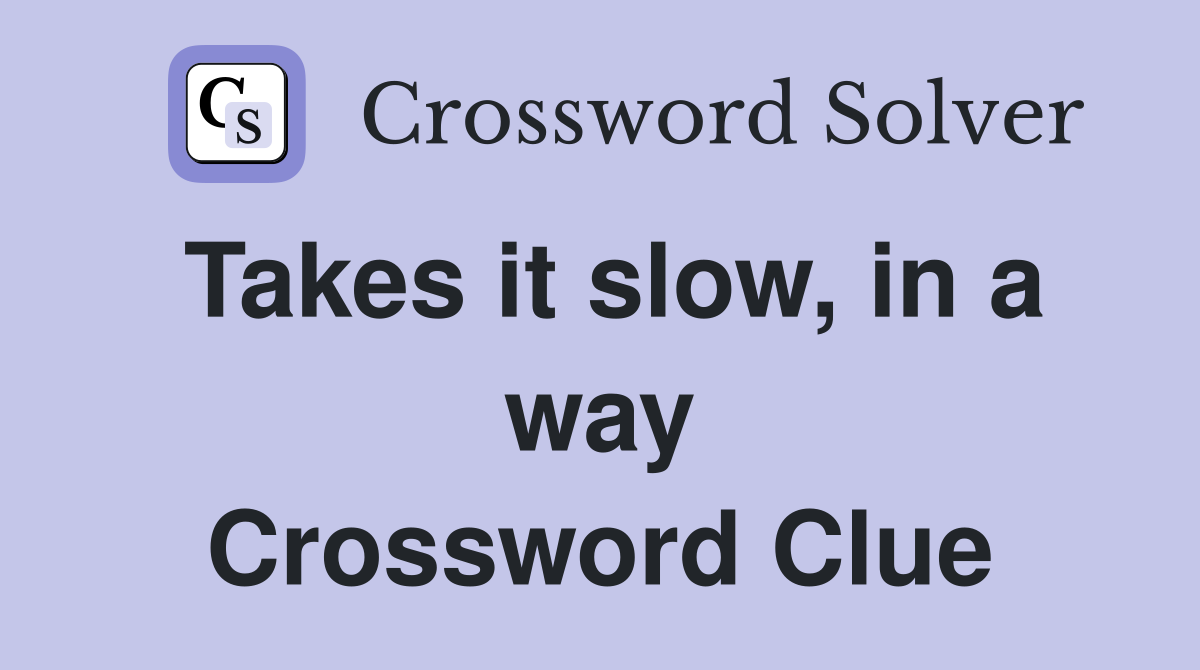 Takes it slow, in a way Crossword Clue
