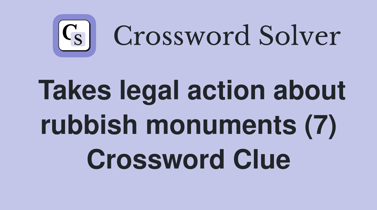 Takes legal action about rubbish monuments (7) Crossword Clue