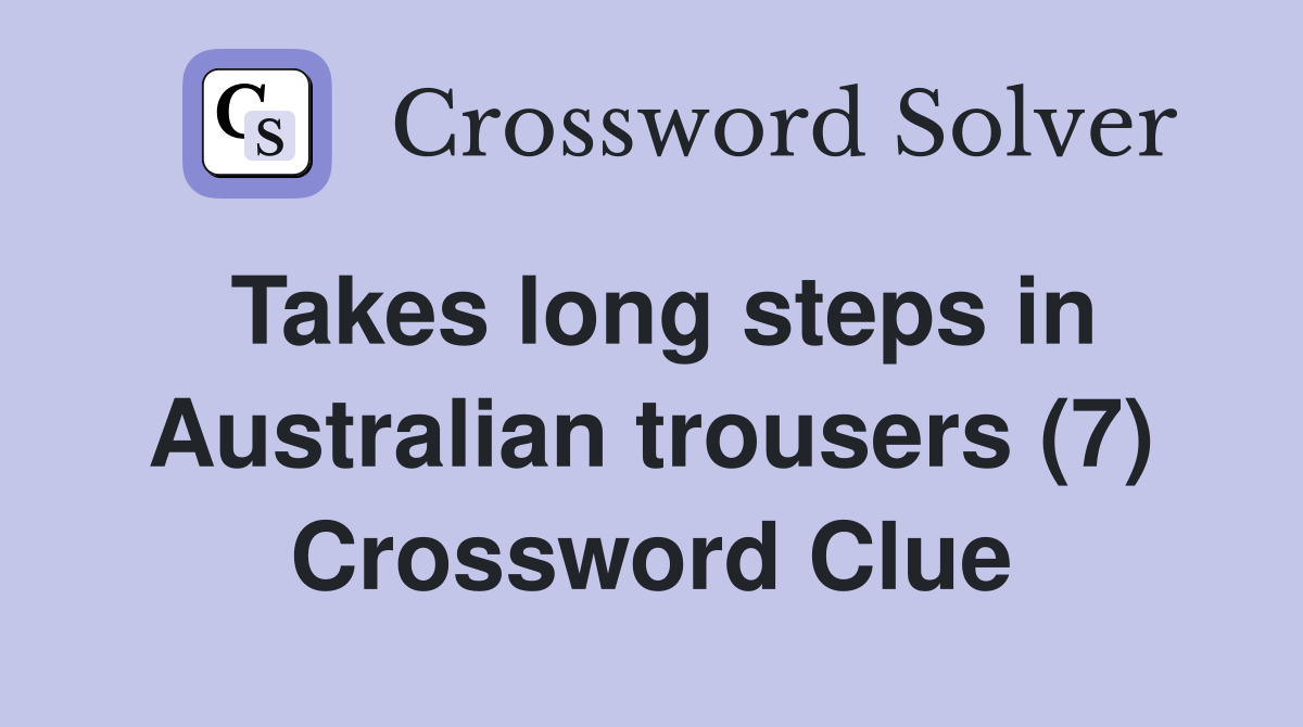 Takes long steps in Australian trousers (7) Crossword Clue