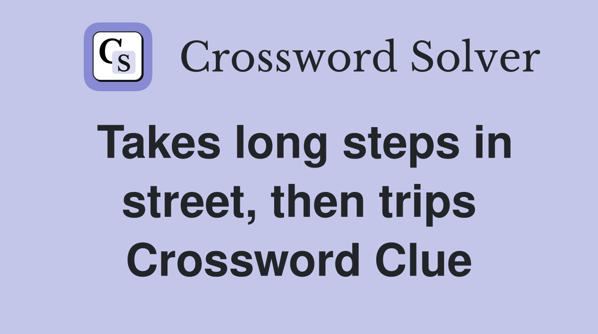 Takes long steps in street, then trips Crossword Clue
