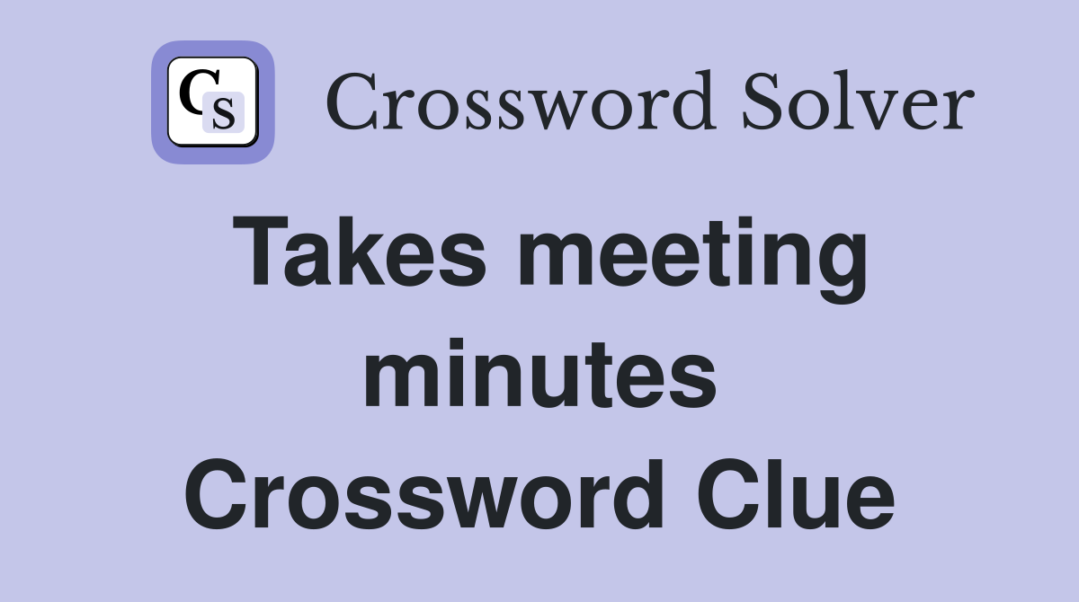 Takes meeting minutes Crossword Clue