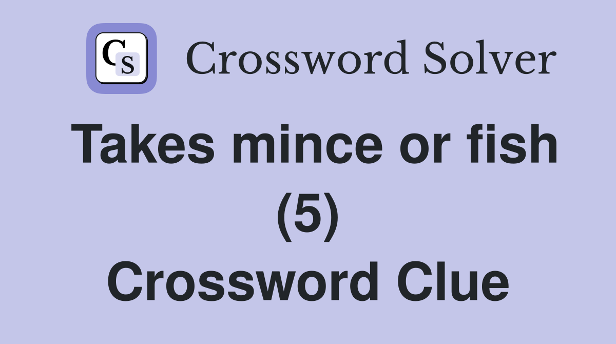 Takes mince or fish (5) Crossword Clue