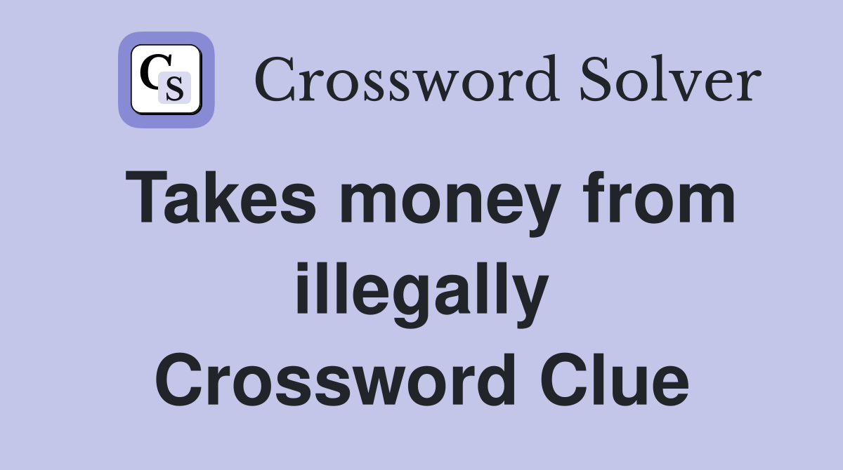 Takes money from illegally Crossword Clue