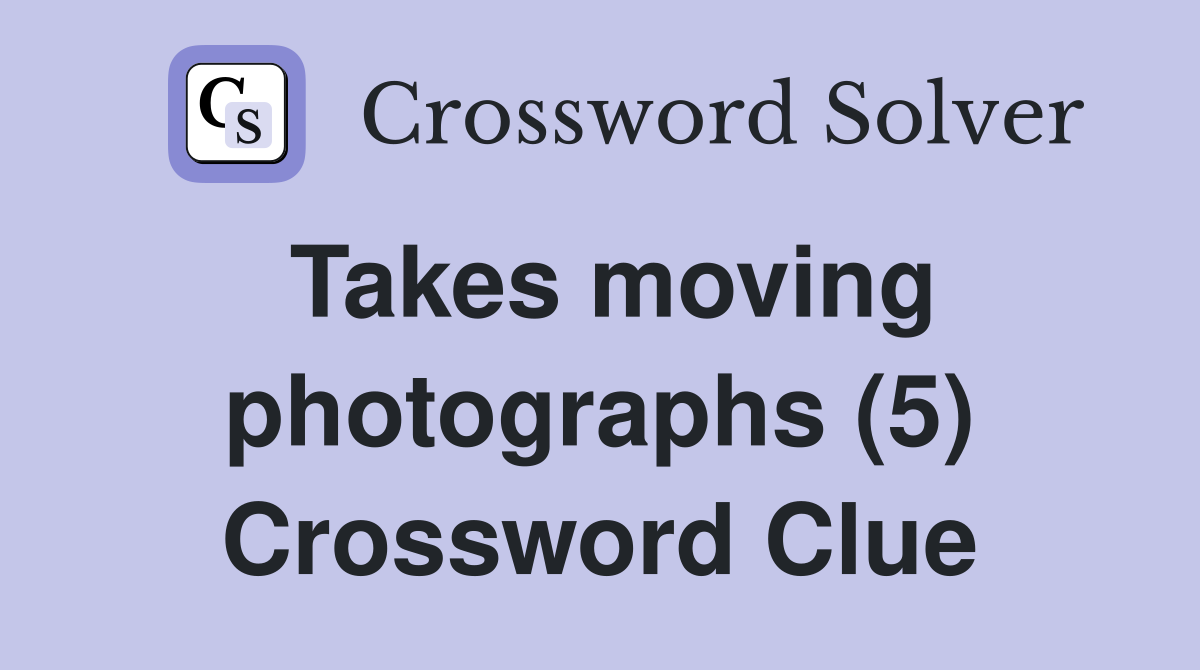Takes moving photographs (5) Crossword Clue