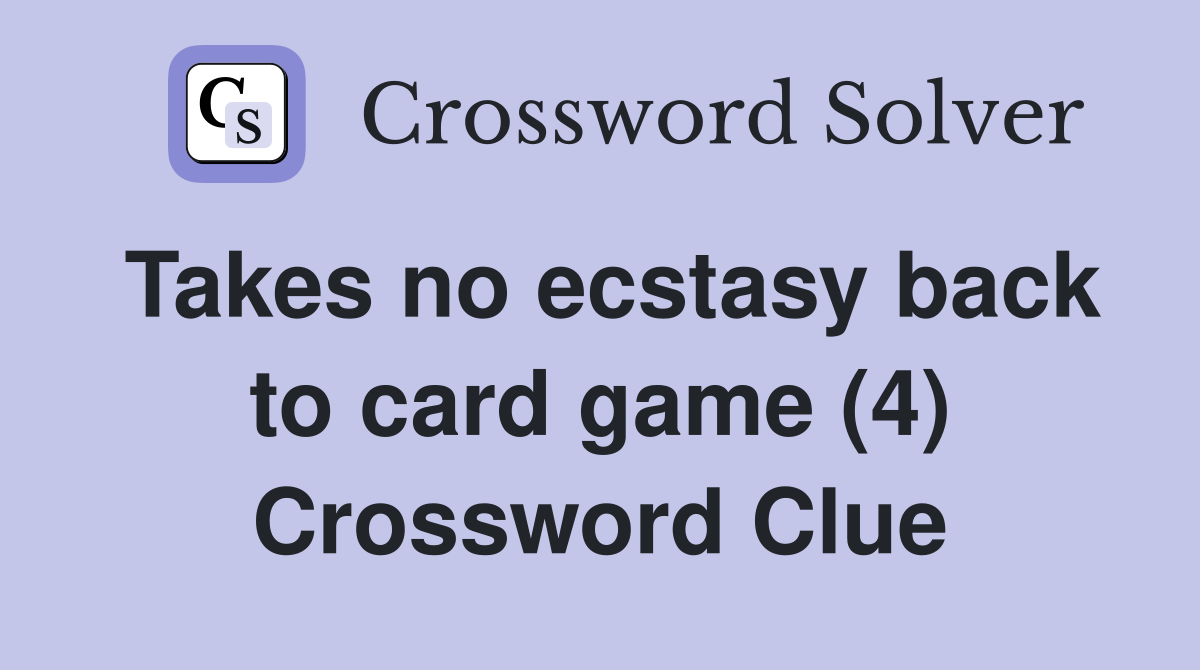 Takes no ecstasy back to card game (4) Crossword Clue
