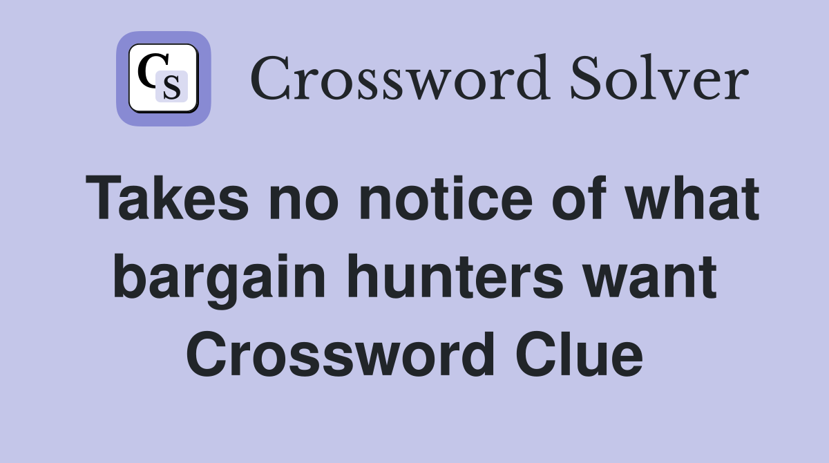 Takes no notice of what bargain hunters want Crossword Clue