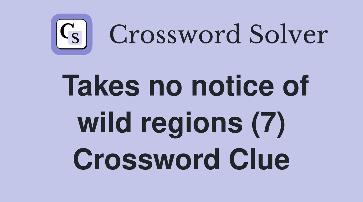 Takes no notice of wild regions (7) Crossword Clue