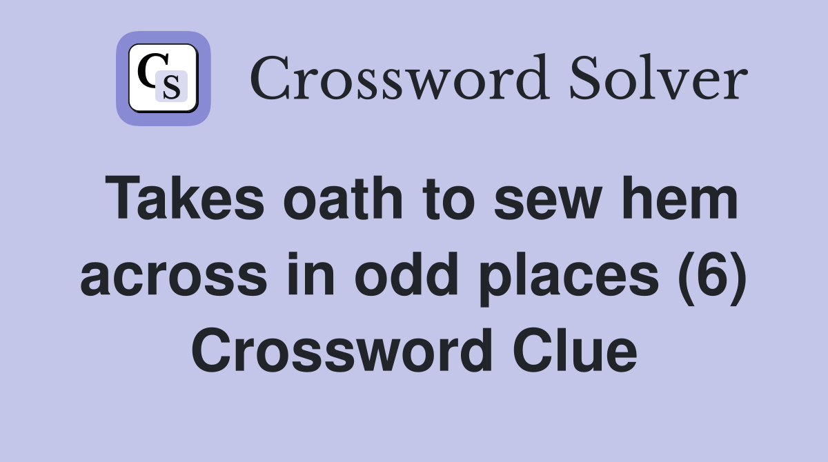 Takes oath to sew hem across in odd places (6) Crossword Clue