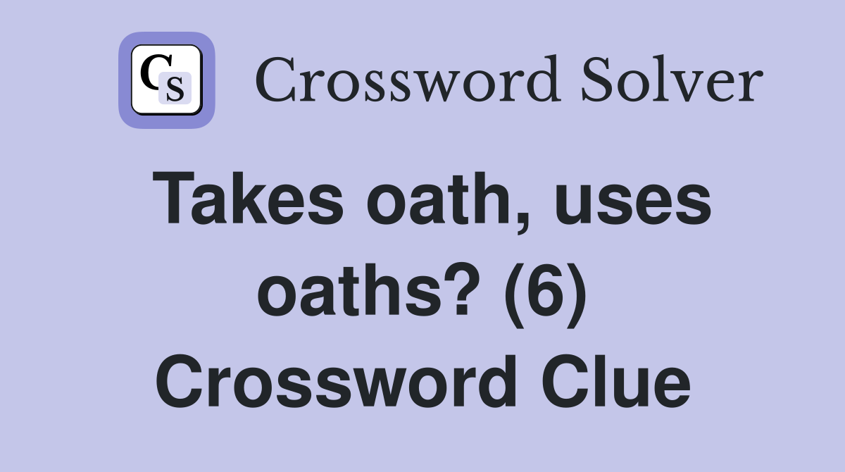 Takes oath, uses oaths? (6) Crossword Clue