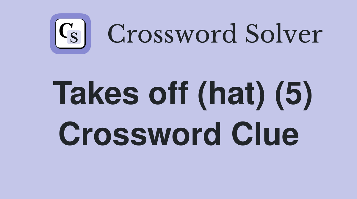 Takes off (hat) (5) Crossword Clue