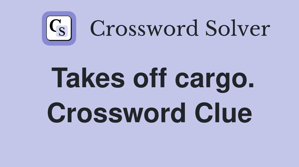 Takes off cargo. Crossword Clue