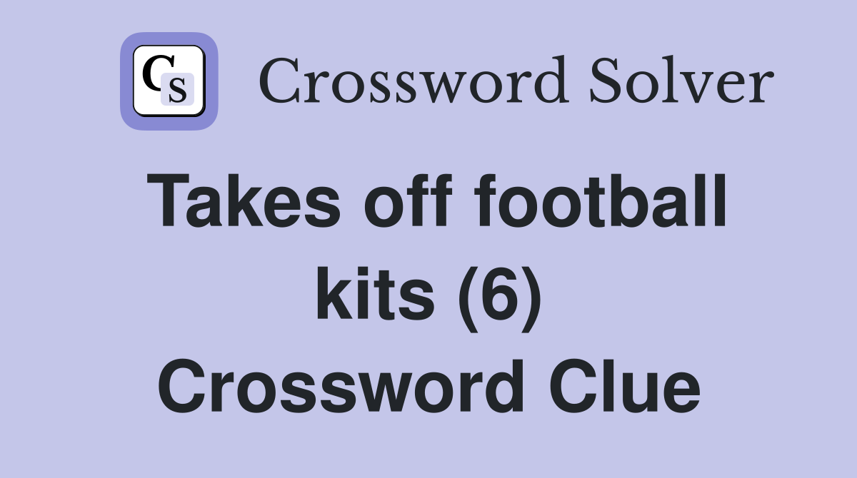 Takes off football kits (6) Crossword Clue